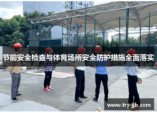 节前安全检查与体育场所安全防护措施全面落实