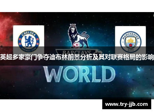 英超多家豪门争夺迪布林前景分析及其对联赛格局的影响