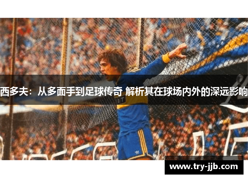 西多夫：从多面手到足球传奇 解析其在球场内外的深远影响