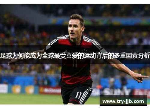 足球为何能成为全球最受喜爱的运动背后的多重因素分析
