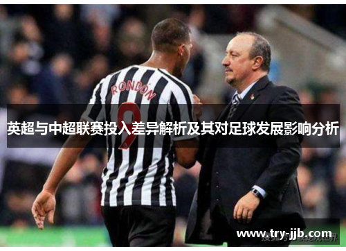 英超与中超联赛投入差异解析及其对足球发展影响分析