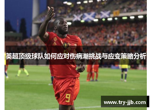 英超顶级球队如何应对伤病潮挑战与应变策略分析