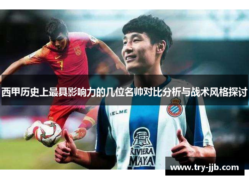 西甲历史上最具影响力的几位名帅对比分析与战术风格探讨