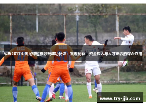 解析2017中国足球超级联赛成功秘诀：管理创新、资金投入与人才培养的综合作用