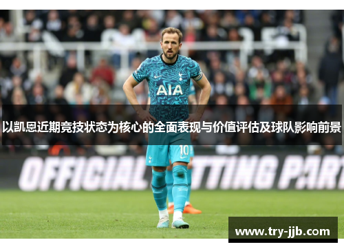 以凯恩近期竞技状态为核心的全面表现与价值评估及球队影响前景