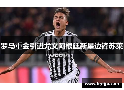 罗马重金引进尤文阿根廷新星边锋苏莱