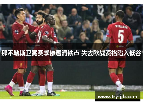 那不勒斯卫冕赛季惨遭滑铁卢 失去欧战资格陷入低谷