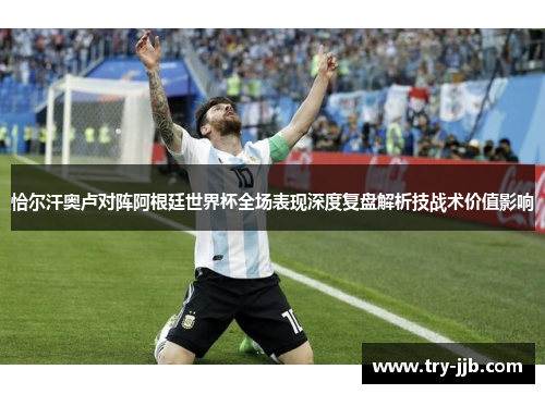 恰尔汗奥卢对阵阿根廷世界杯全场表现深度复盘解析技战术价值影响