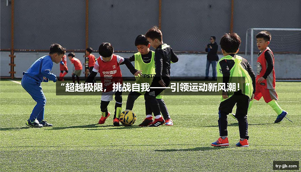 “超越极限，挑战自我——引领运动新风潮！”